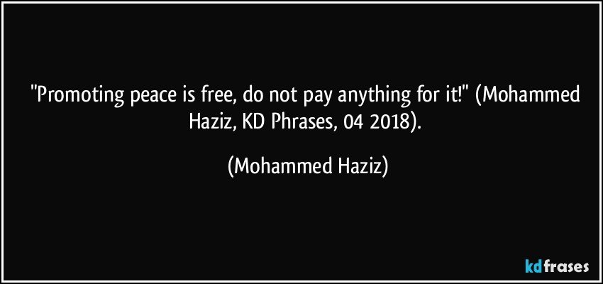 "Promoting peace is free, do not pay anything for it!" (Mohammed Haziz, KD Phrases, 04/2018). (Mohammed Haziz)