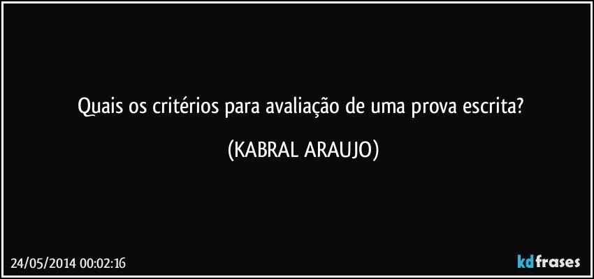 Quais os critérios para avaliação de uma prova escrita? (KABRAL ARAUJO)