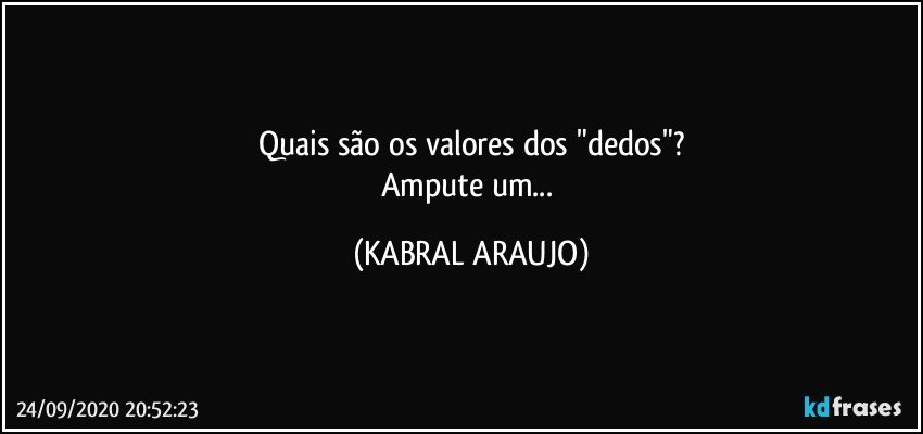 Quais são os valores dos "dedos"?
Ampute um... (KABRAL ARAUJO)