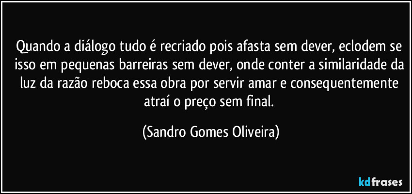 Quando a diálogo tudo é recriado pois afasta sem dever, eclodem se isso em pequenas barreiras sem dever, onde conter a similaridade da luz da razão reboca essa obra por servir amar e consequentemente atraí o preço sem final. (Sandro Gomes Oliveira)