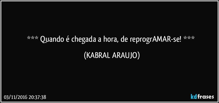     Quando é chegada a hora, de reprogrAMAR-se!     (KABRAL ARAUJO)