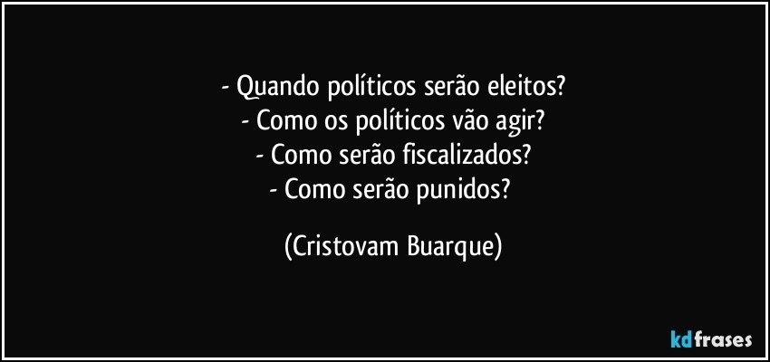 - Quando políticos serão eleitos?
- Como os políticos vão agir?
- Como serão fiscalizados?
- Como serão punidos? (Cristovam Buarque)