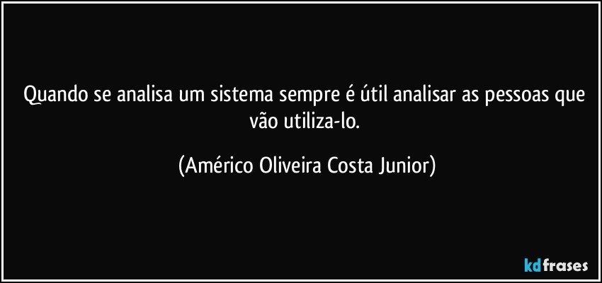 Quando se analisa um sistema sempre é útil analisar as pessoas que vão utiliza-lo. (Américo Oliveira Costa Junior)