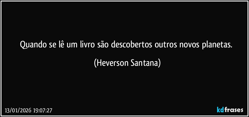 Quando se lê um livro são descobertos outros novos planetas. (Heverson Santana)