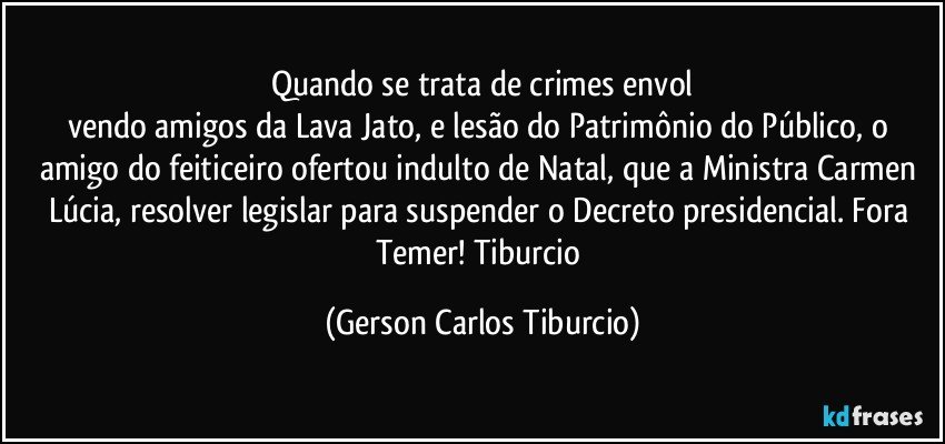 Quando se trata de crimes envol
vendo amigos da Lava Jato, e lesão do Patrimônio do Público, o amigo do feiticeiro ofertou indulto de Natal, que a Ministra Carmen Lúcia, resolver legislar para suspender o Decreto presidencial. Fora Temer! Tiburcio (Gerson Carlos Tiburcio)