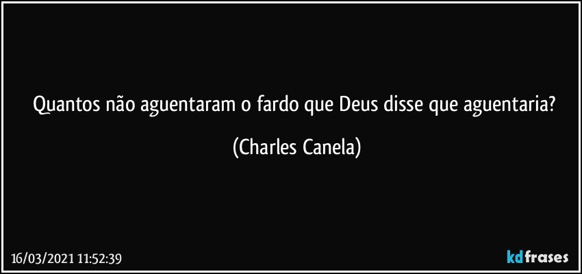 Quantos não aguentaram o fardo que Deus disse que aguentaria? (Charles Canela)