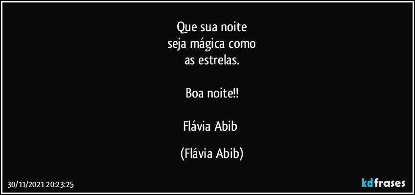 Que sua noite
seja mágica como
as estrelas.

Boa noite!!

Flávia Abib (Flávia Abib)