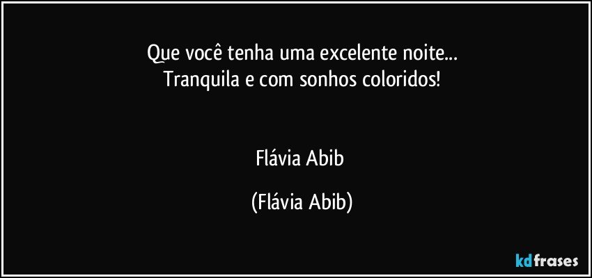 Que você tenha uma excelente noite...
Tranquila e com sonhos coloridos!


Flávia Abib (Flávia Abib)