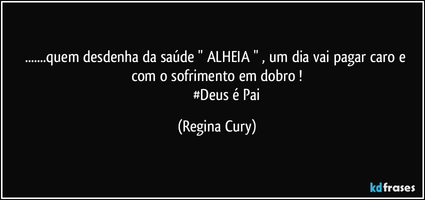 ...quem desdenha  da saúde " ALHEIA "   , um dia  vai pagar  caro e com o sofrimento  em dobro !
                        #Deus é Pai (Regina Cury)