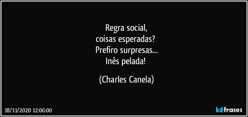 ⁠Regra social, 
coisas esperadas? 
Prefiro surpresas...
Inês pelada! (Charles Canela)