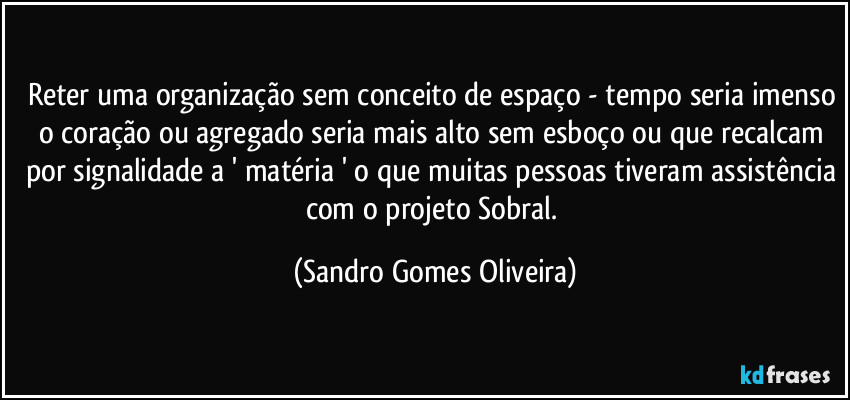 Reter uma organização sem conceito de espaço - tempo seria imenso o coração ou agregado seria mais alto sem esboço ou que recalcam por signalidade a ' matéria ' o que muitas pessoas tiveram assistência com o projeto Sobral. (Sandro Gomes Oliveira)