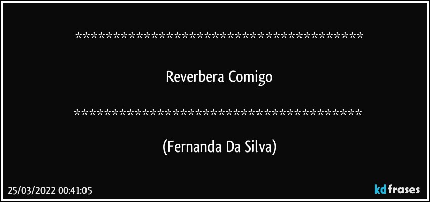 

Reverbera Comigo

 (Fernanda Da Silva)