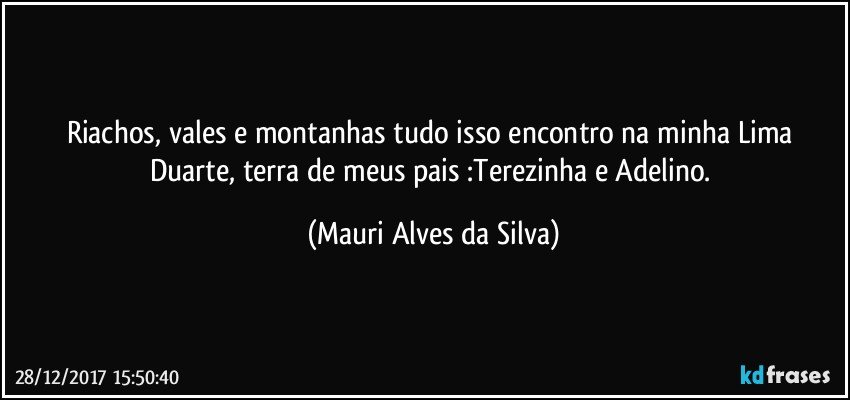 Riachos, vales e montanhas tudo isso encontro na minha Lima Duarte, terra de meus pais :Terezinha e Adelino. (Mauri Alves da Silva)