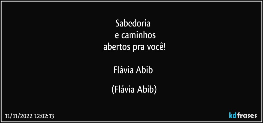 Sabedoria 
  e caminhos
abertos pra você!

Flávia Abib (Flávia Abib)