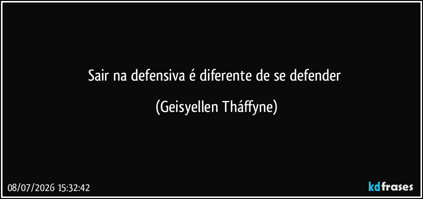sair na defensiva é diferente de se defender (Geisyellen Tháffyne)