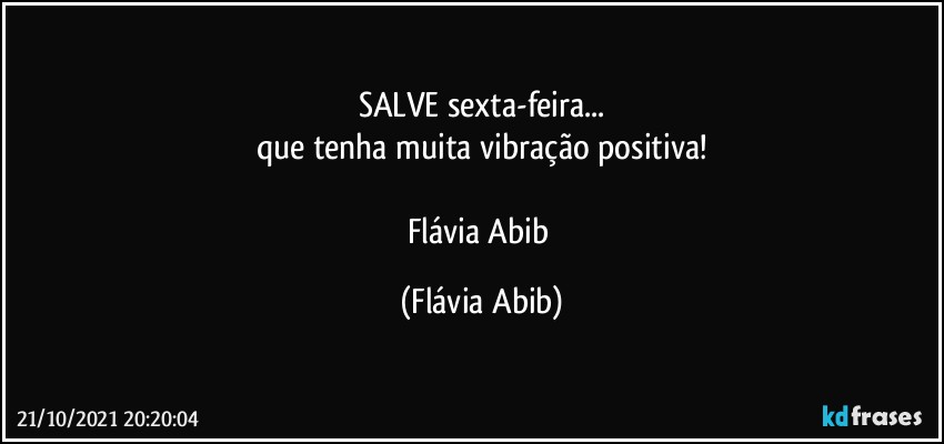 SALVE sexta-feira...
que tenha muita vibração positiva!

Flávia Abib (Flávia Abib)