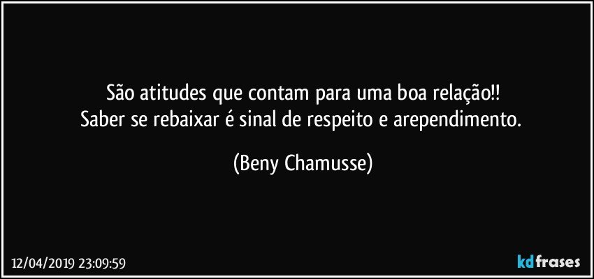 São atitudes que contam para uma boa relação!!
Saber se rebaixar é sinal de respeito e arependimento. (Beny Chamusse)