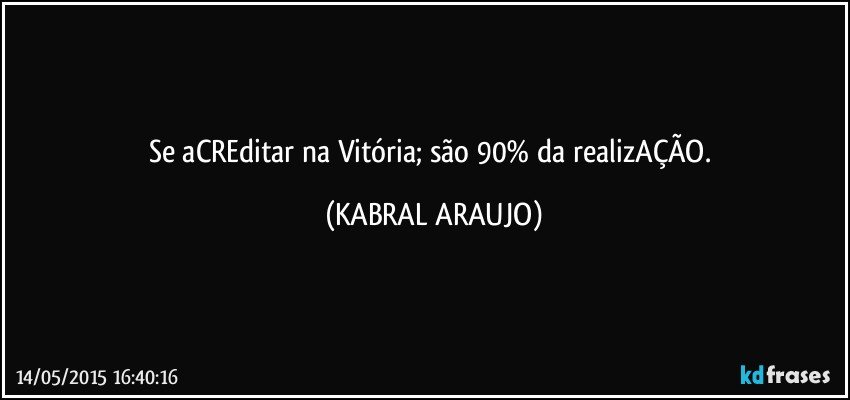 Se aCREditar na Vitória; são 90% da realizAÇÃO. (KABRAL ARAUJO)