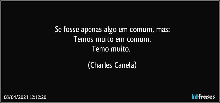 Se fosse apenas algo em comum, mas:
Temos muito em comum.
Temo muito. (Charles Canela)