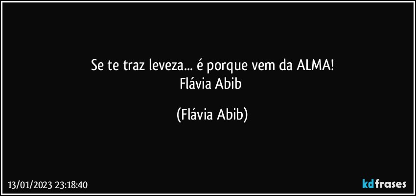 Se te traz leveza... é porque vem da ALMA!
Flávia Abib (Flávia Abib)