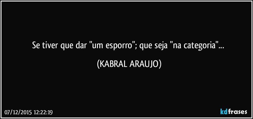 Se tiver que dar "um esporro"; que seja "na categoria"... (KABRAL ARAUJO)