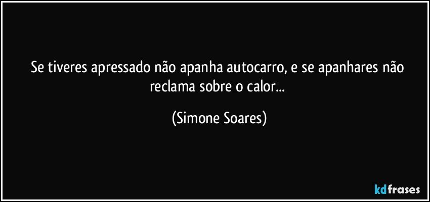 Se tiveres apressado não apanha autocarro, e se apanhares não reclama sobre o calor... (Simone Soares)