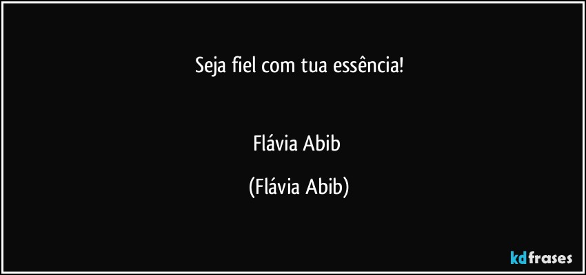 Seja fiel com tua essência!


Flávia Abib (Flávia Abib)