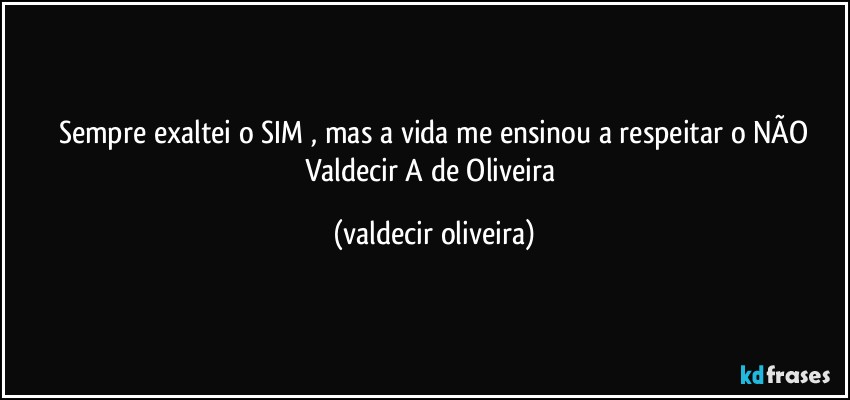 Sempre exaltei o SIM⁠, mas a vida me ensinou a respeitar o NÃO
Valdecir A de Oliveira (valdecir oliveira)