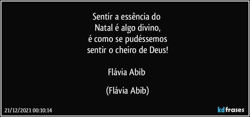 Sentir a essência do 
Natal é algo divino,
é como se pudéssemos
sentir o cheiro de Deus!

Flávia Abib (Flávia Abib)