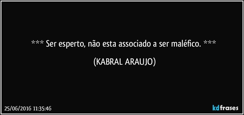  Ser esperto, não esta associado a ser maléfico.  (KABRAL ARAUJO)
