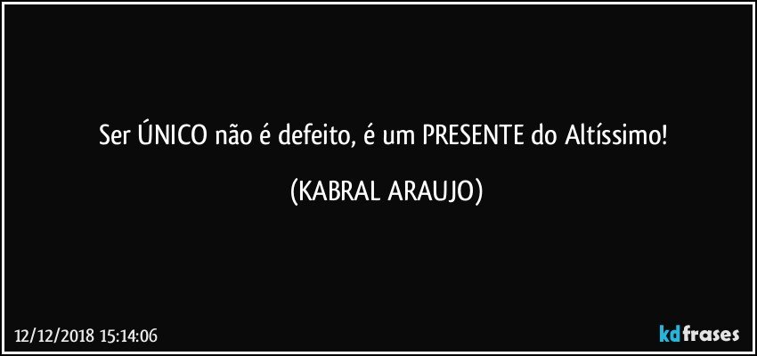 Ser ÚNICO não é defeito, é um PRESENTE do Altíssimo! (KABRAL ARAUJO)