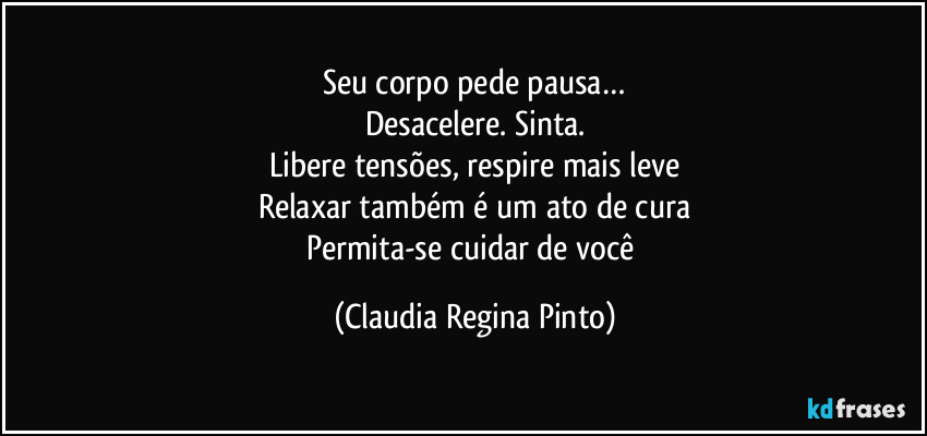 Seu corpo pede pausa…
Desacelere. Sinta.
Libere tensões, respire mais leve
Relaxar também é um ato de cura
Permita-se cuidar de você (Claudia Regina Pinto)