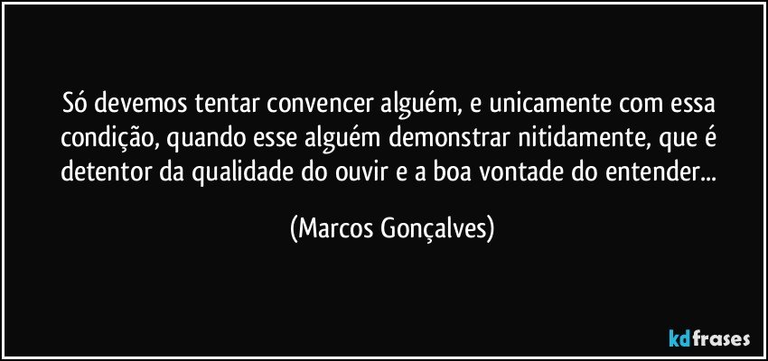 Só devemos tentar convencer alguém, e unicamente com essa...