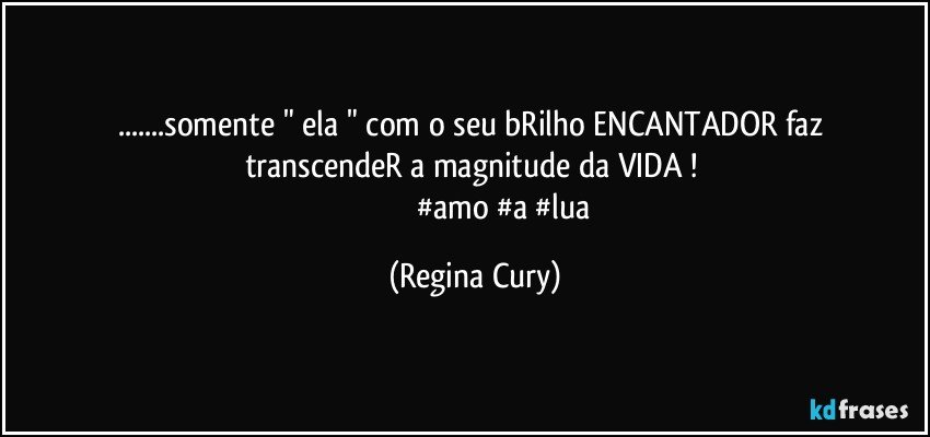 ...somente " ela " com o seu bRilho  ENCANTADOR   faz transcendeR a magnitude da VIDA ! 
                              #amo #a #lua (Regina Cury)