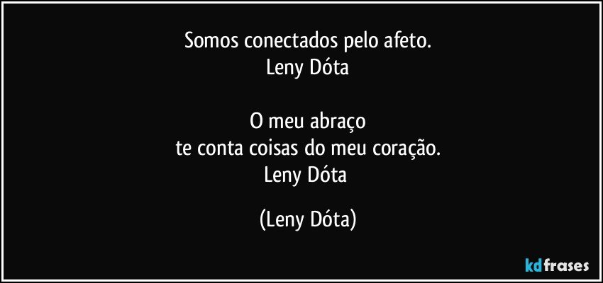 Somos conectados pelo afeto.
Leny Dóta

O meu abraço
te conta coisas do meu coração.
Leny Dóta (Leny Dóta)