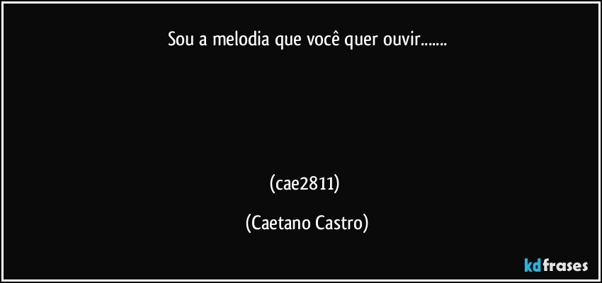 Sou a melodia que você quer ouvir...





(cae2811) (Caetano Castro)