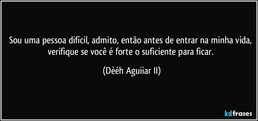 Sou uma pessoa difícil, admito, então antes de entrar na 