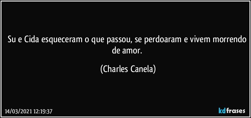 Su e Cida esqueceram o que passou, se perdoaram e vivem morrendo de amor. (Charles Canela)