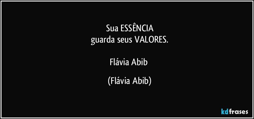 Sua ESSÊNCIA
guarda seus VALORES.

Flávia Abib (Flávia Abib)