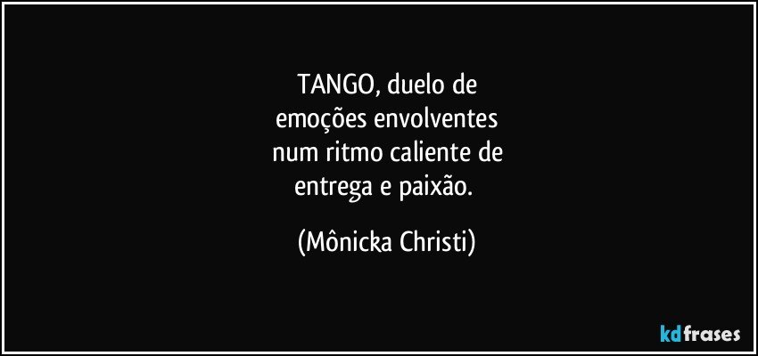 TANGO, duelo de
emoções envolventes
num ritmo caliente de
entrega e paixão. (Mônicka Christi)