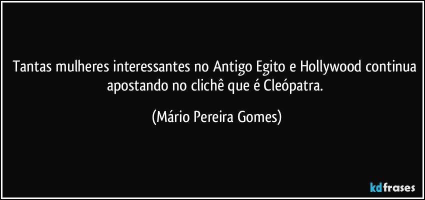 Tantas mulheres interessantes no Antigo Egito e Hollywood continua apostando no clichê que é Cleópatra. (Mário Pereira Gomes)