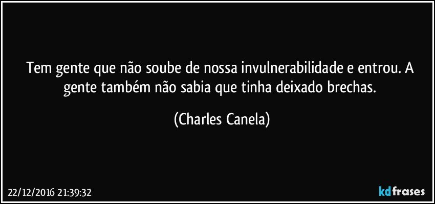 Tem gente que não soube de nossa invulnerabilidade e entrou. A gente também não sabia que tinha deixado brechas. (Charles Canela)