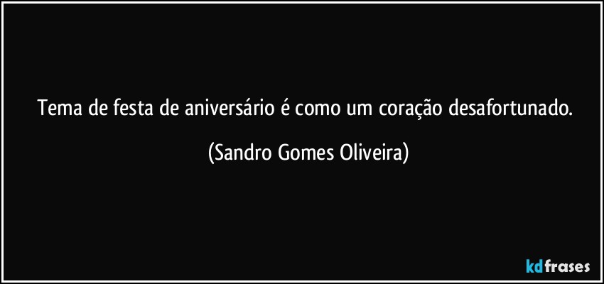 Tema de festa de aniversário é como um coração desafortunado. (Sandro Gomes Oliveira)