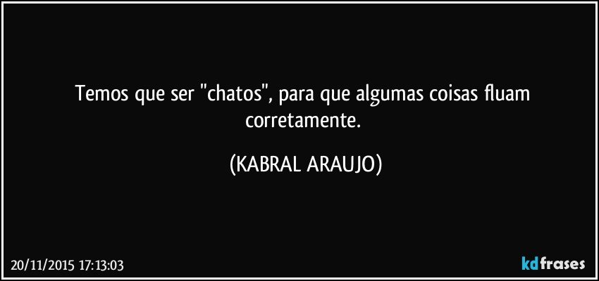 Temos que ser "chatos", para que algumas coisas fluam corretamente. (KABRAL ARAUJO)