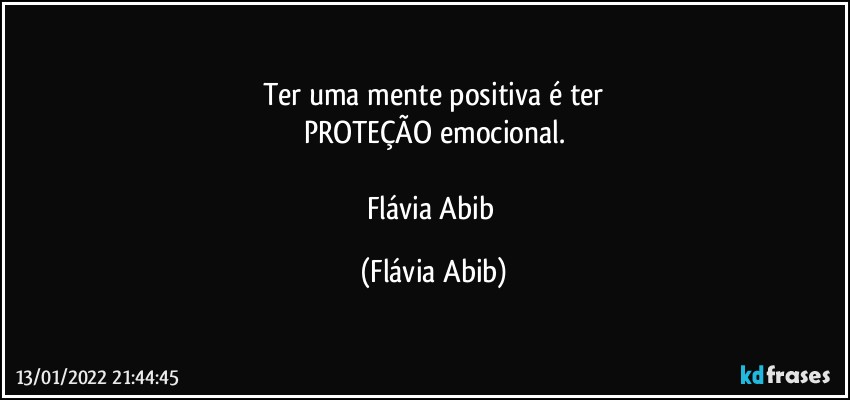 Ter uma mente positiva é ter
PROTEÇÃO emocional.

Flávia Abib (Flávia Abib)