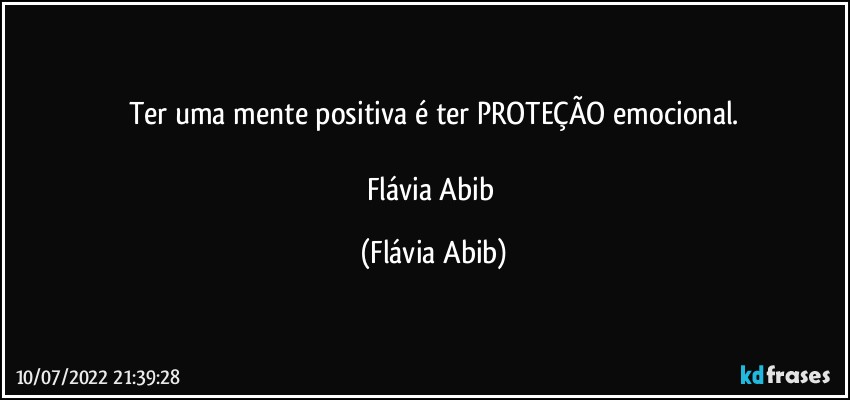 Ter uma mente positiva é ter  PROTEÇÃO emocional.

Flávia Abib (Flávia Abib)