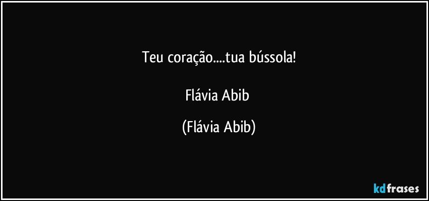 Teu coração...tua bússola!

Flávia Abib (Flávia Abib)