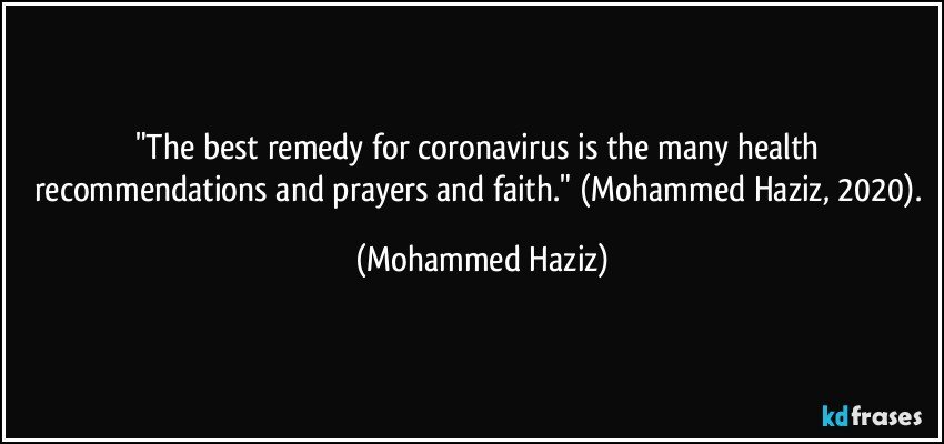 "The best remedy for coronavirus is the many health recommendations and prayers and faith."  (Mohammed Haziz, 2020). (Mohammed Haziz)