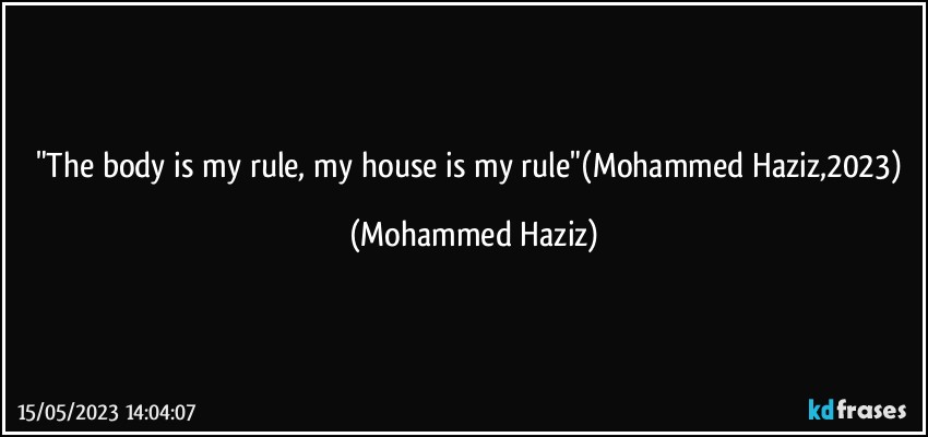 "The body is my rule, my house is my rule"(Mohammed Haziz,2023) (Mohammed Haziz)
