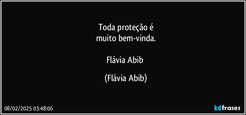 Toda proteção é
muito bem-vinda.

Flávia Abib (Flávia Abib)